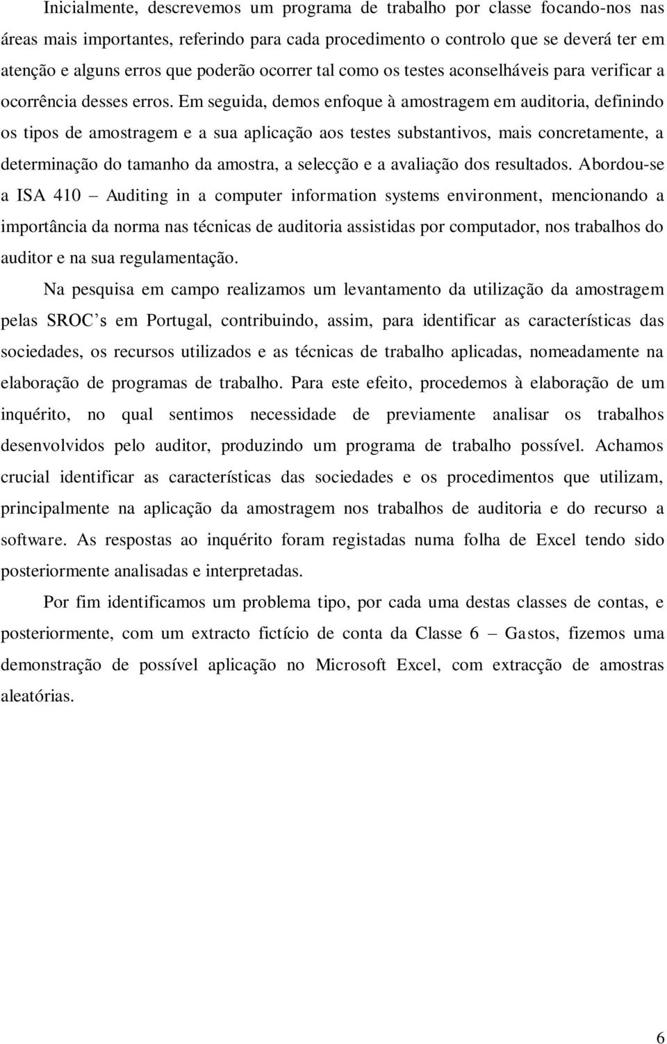 Em seguida, demos enfoque à amostragem em auditoria, definindo os tipos de amostragem e a sua aplicação aos testes substantivos, mais concretamente, a determinação do tamanho da amostra, a selecção e