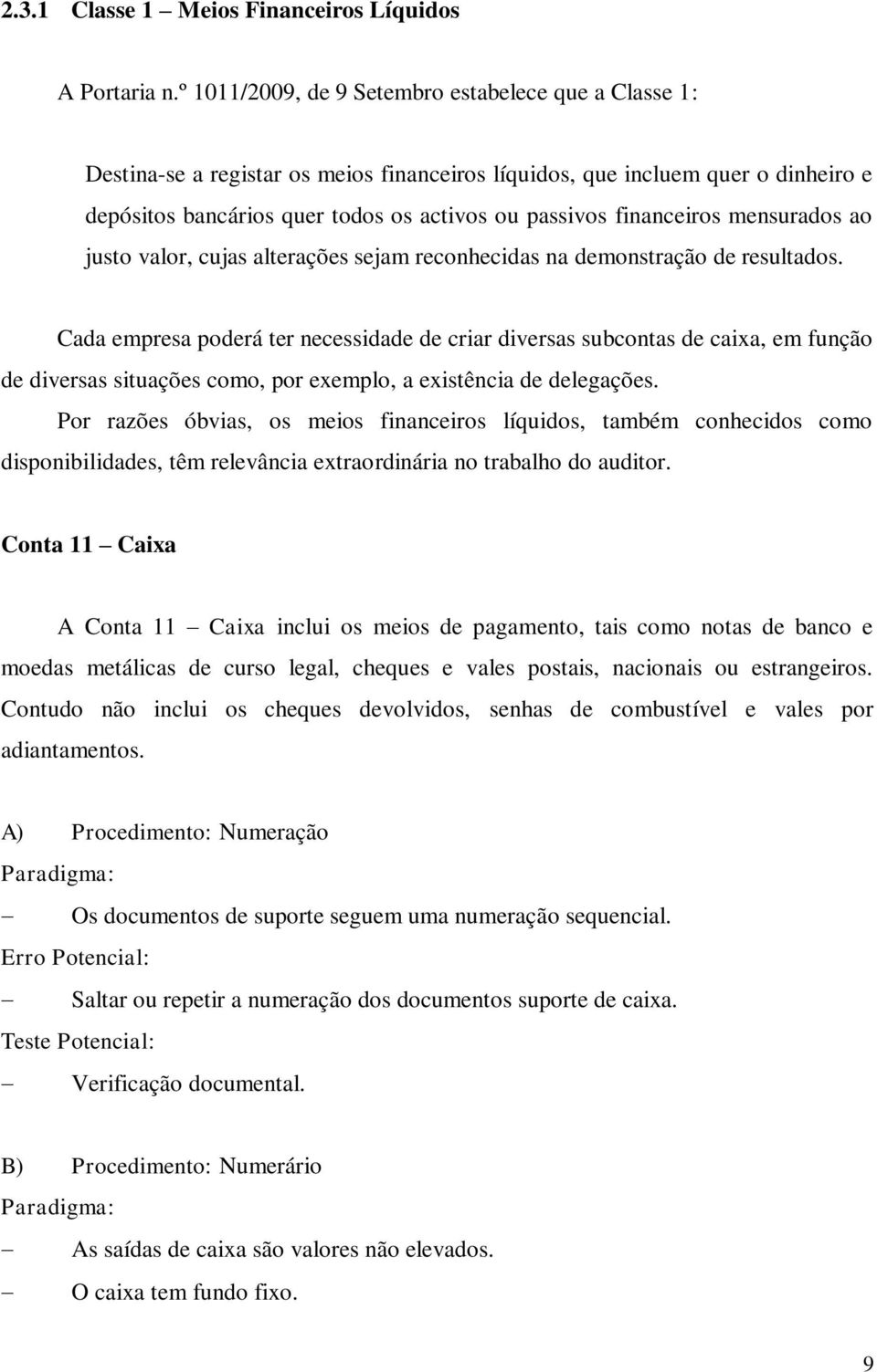 financeiros mensurados ao justo valor, cujas alterações sejam reconhecidas na demonstração de resultados.