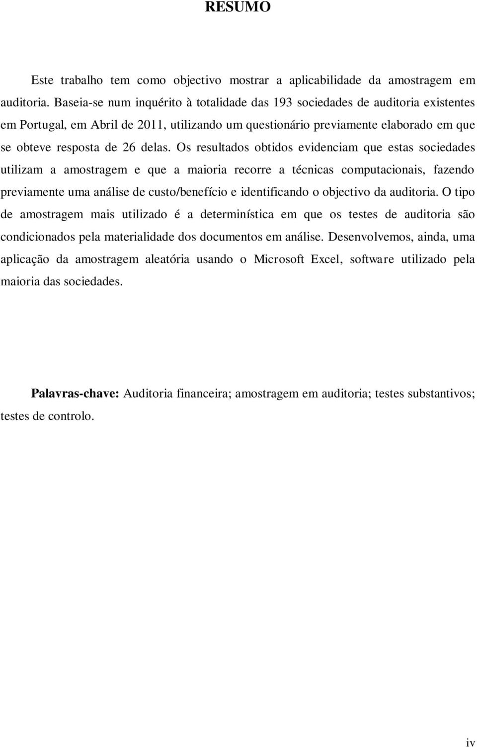 Os resultados obtidos evidenciam que estas sociedades utilizam a amostragem e que a maioria recorre a técnicas computacionais, fazendo previamente uma análise de custo/benefício e identificando o