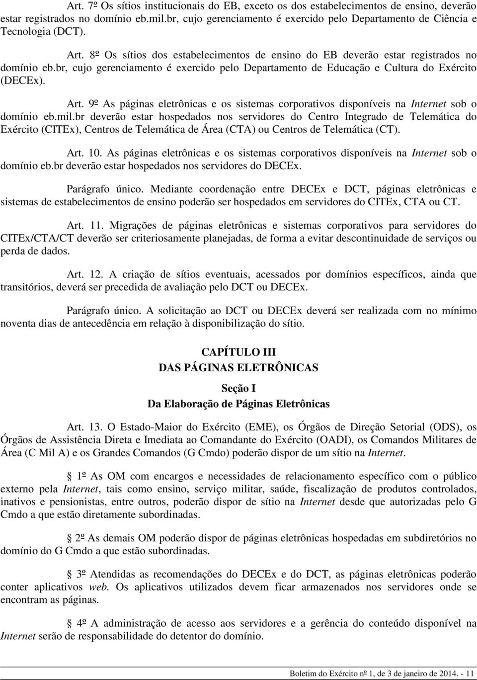 br, cujo gerenciamento é exercido pelo Departamento de Educação e Cultura do Exército (DECEx). Art. 9º As páginas eletrônicas e os sistemas corporativos disponíveis na Internet sob o domínio eb.mil.