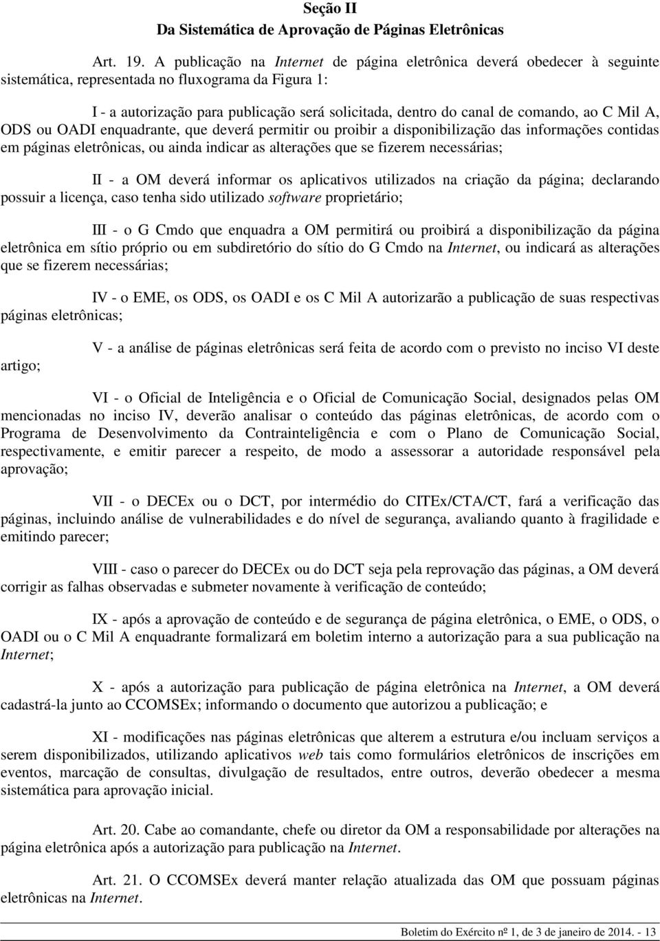 comando, ao C Mil A, ODS ou OADI enquadrante, que deverá permitir ou proibir a disponibilização das informações contidas em páginas eletrônicas, ou ainda indicar as alterações que se fizerem