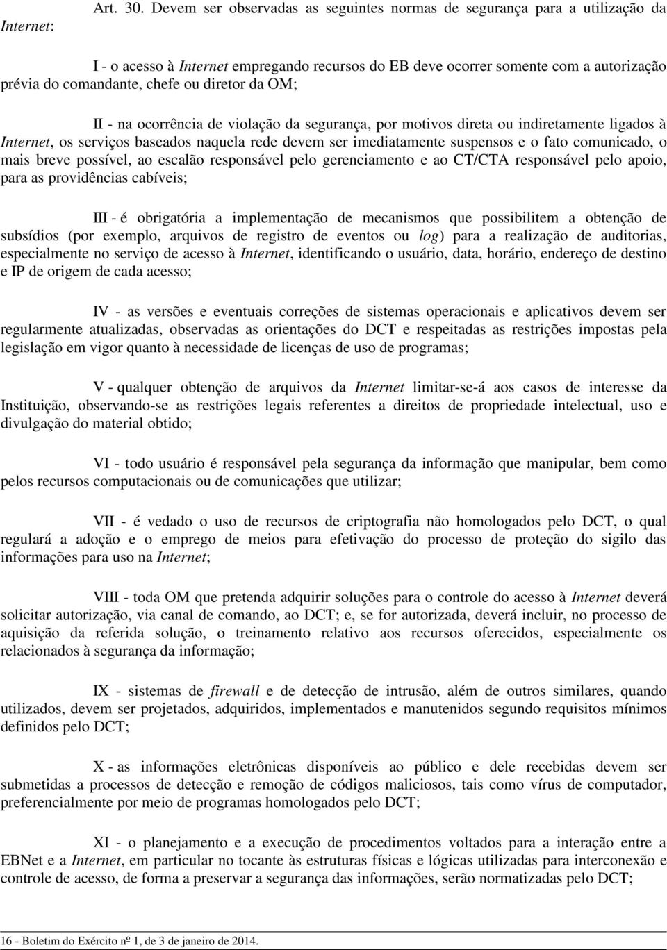 diretor da OM; II - na ocorrência de violação da segurança, por motivos direta ou indiretamente ligados à Internet, os serviços baseados naquela rede devem ser imediatamente suspensos e o fato