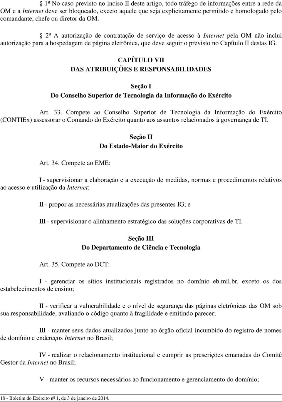 2º A autorização de contratação de serviço de acesso à Internet pela OM não inclui autorização para a hospedagem de página eletrônica, que deve seguir o previsto no Capítulo II destas IG.