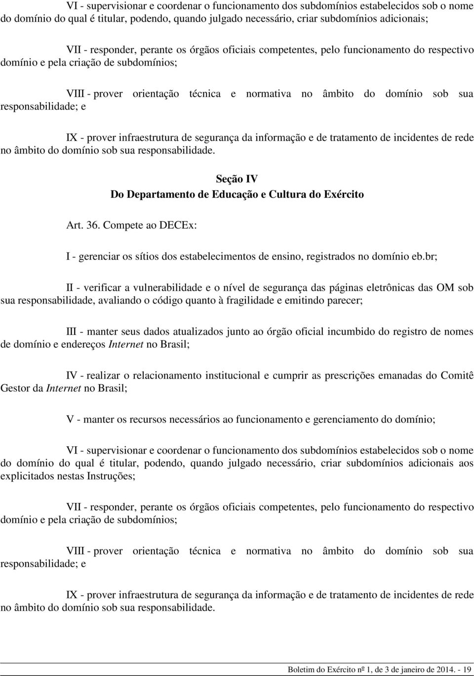 responsabilidade; e IX - prover infraestrutura de segurança da informação e de tratamento de incidentes de rede no âmbito do domínio sob sua responsabilidade.