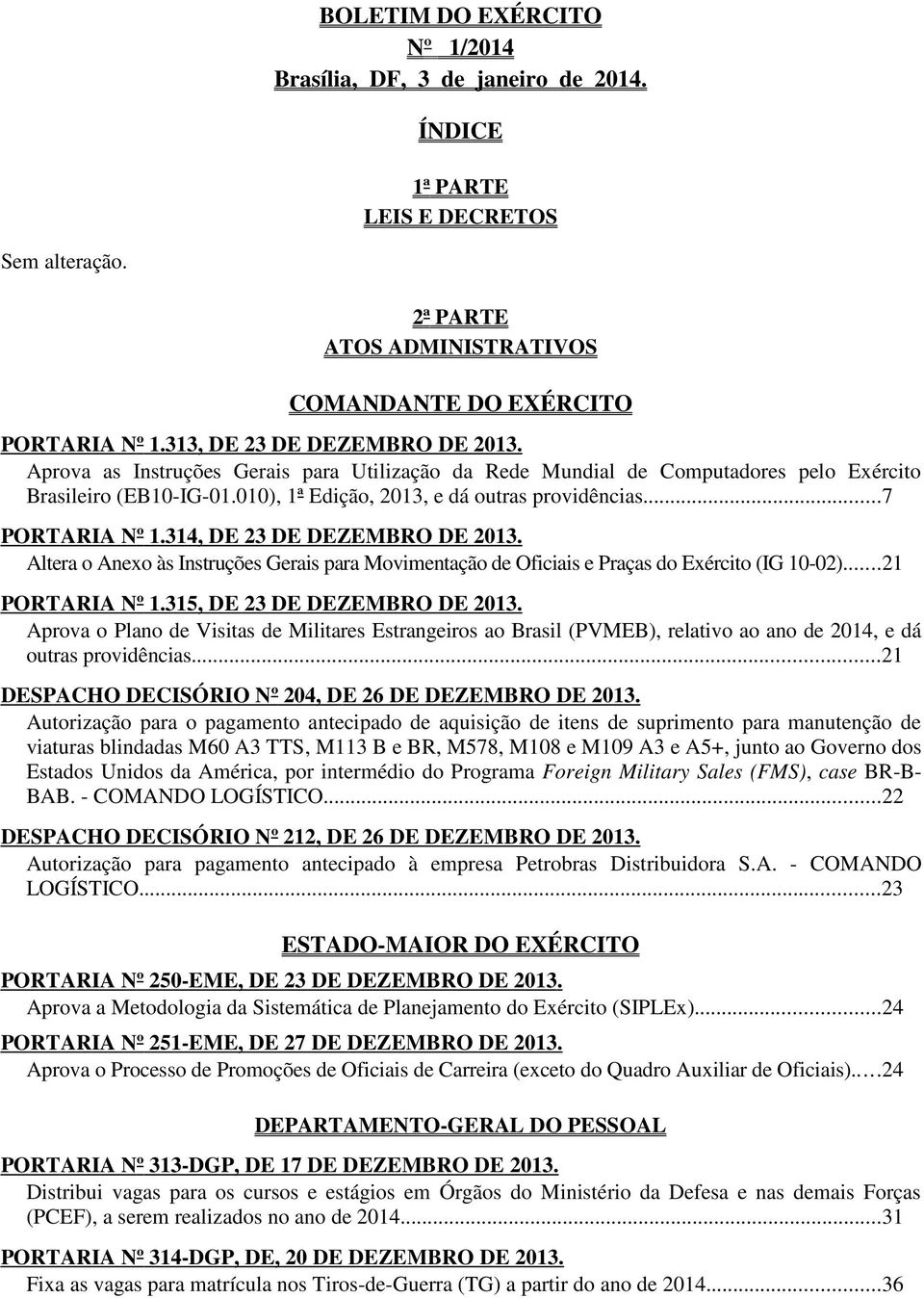 ..7 PORTARIA Nº 1.314, DE 23 DE DEZEMBRO DE 2013. Altera o Anexo às Instruções Gerais para Movimentação de Oficiais e Praças do Exército (IG 10-02)...21 PORTARIA Nº 1.315, DE 23 DE DEZEMBRO DE 2013.