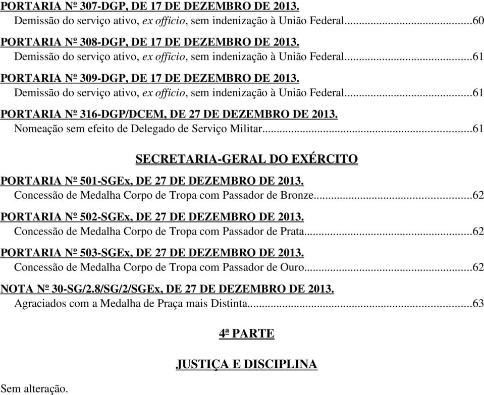 ..61 PORTARIA Nº 316-DGP/DCEM, DE 27 DE DEZEMBRO DE 2013. Nomeação sem efeito de Delegado de Serviço Militar...61 SECRETARIA-GERAL DO EXÉRCITO PORTARIA Nº 501-SGEx, DE 27 DE DEZEMBRO DE 2013.