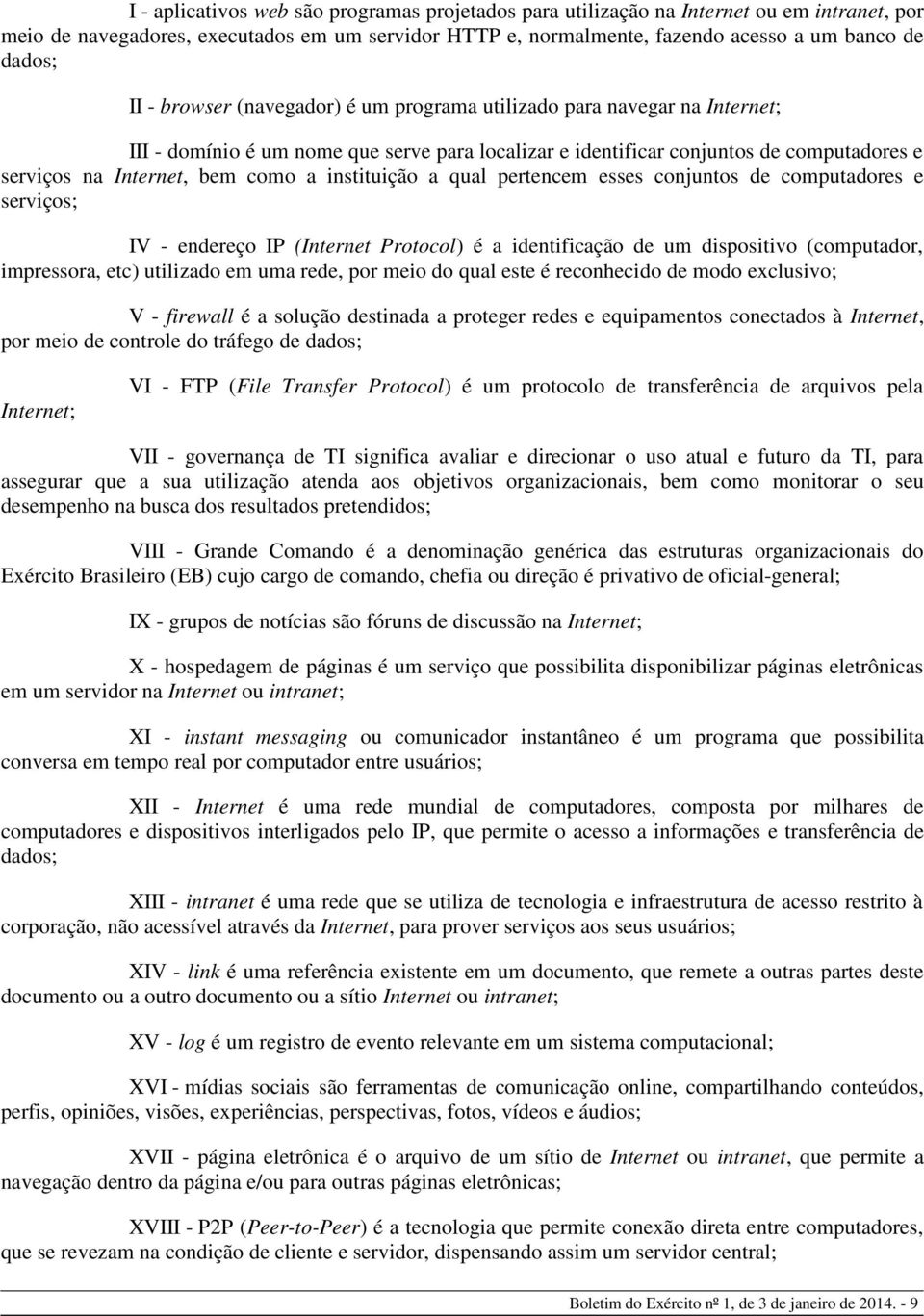 instituição a qual pertencem esses conjuntos de computadores e serviços; IV - endereço IP (Internet Protocol) é a identificação de um dispositivo (computador, impressora, etc) utilizado em uma rede,