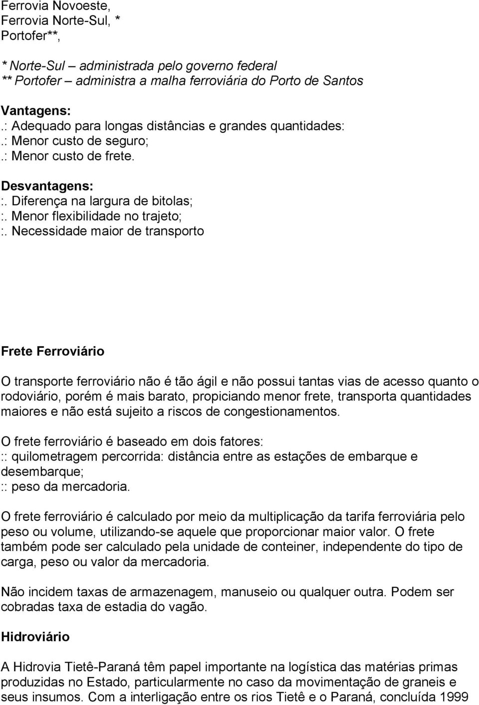 Necessidade maior de transporto Frete Ferroviário O transporte ferroviário não é tão ágil e não possui tantas vias de acesso quanto o rodoviário, porém é mais barato, propiciando menor frete,