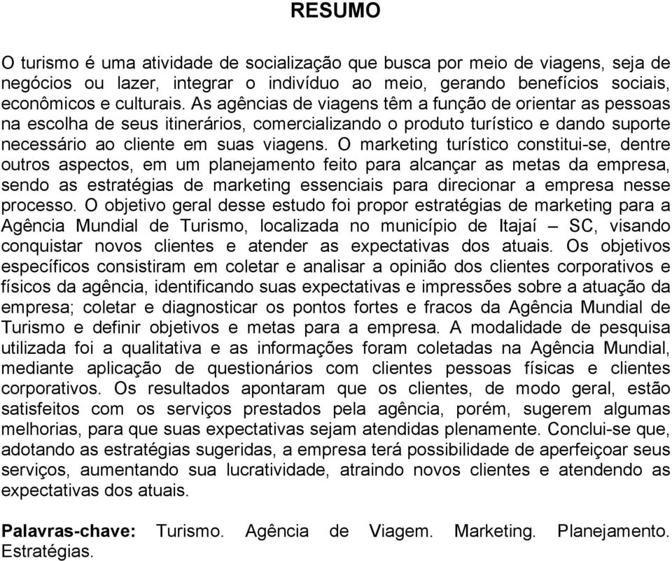 O marketing turístico constitui-se, dentre outros aspectos, em um planejamento feito para alcançar as metas da empresa, sendo as estratégias de marketing essenciais para direcionar a empresa nesse