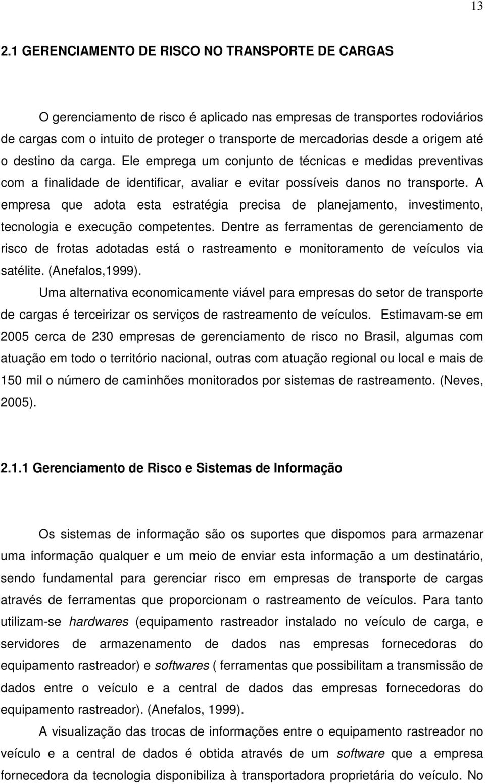 A empresa que adota esta estratégia precisa de planejamento, investimento, tecnologia e execução competentes.