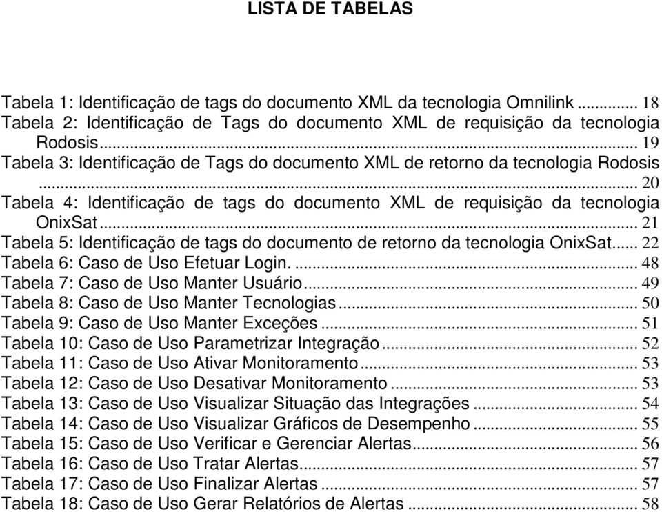 .. 21 Tabela 5: Identificação de tags do documento de retorno da tecnologia OnixSat... 22 Tabela 6: Caso de Uso Efetuar Login.... 48 Tabela 7: Caso de Uso Manter Usuário.