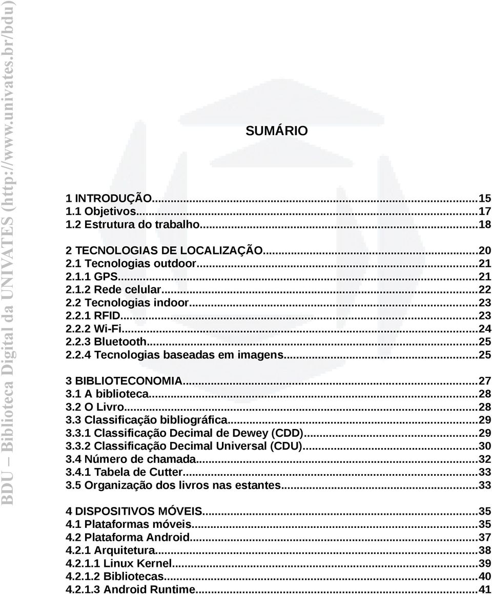 2 O Livro...28 3.3 Classificação bibliográfica...29 3.3.1 Classificação Decimal de Dewey (CDD)...29 3.3.2 Classificação Decimal Universal (CDU)...30 3.4 Número de chamada...32 3.4.1 Tabela de Cutter.