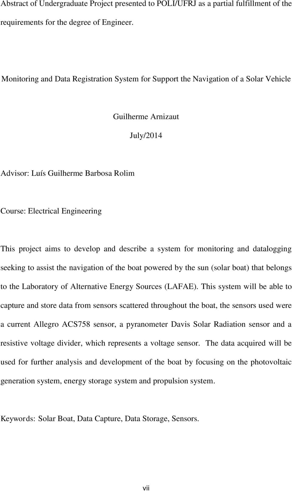 aims to develop and describe a system for monitoring and datalogging seeking to assist the navigation of the boat powered by the sun (solar boat) that belongs to the Laboratory of Alternative Energy