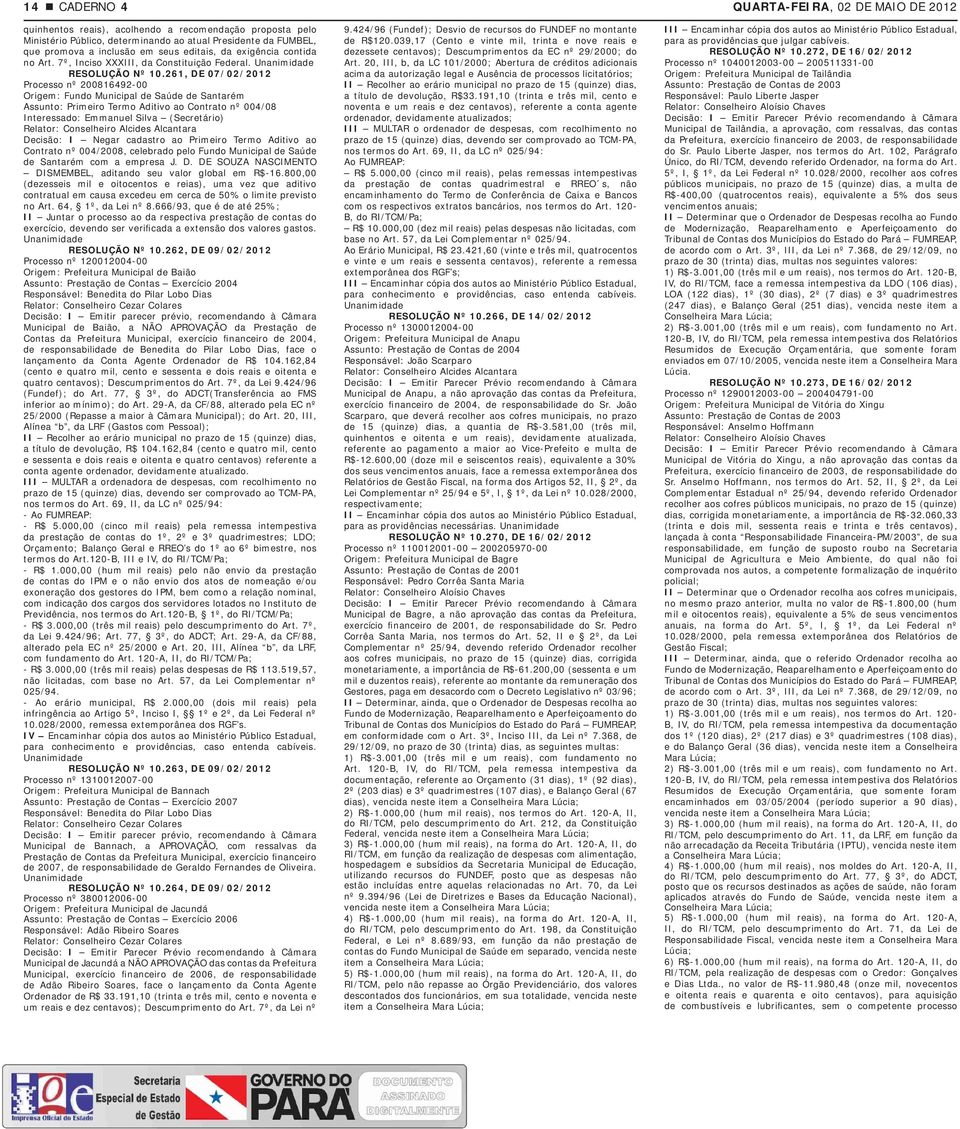 261, DE 07/02/2012 Processo nº 200816492-00 Origem: Fundo Municipal de Saúde de Santarém Assunto: Primeiro Termo Aditivo ao Contrato nº 004/08 Interessado: Emmanuel Silva (Secretário) Decisão: I