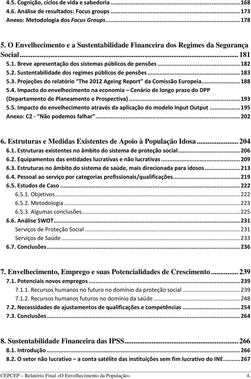 5.2. Sustentabilidade dos regimes públicos de pensões... 183 5.3. Projeções do relatório The 2012 Ageing Report da Comissão Europeia... 188 5.4.