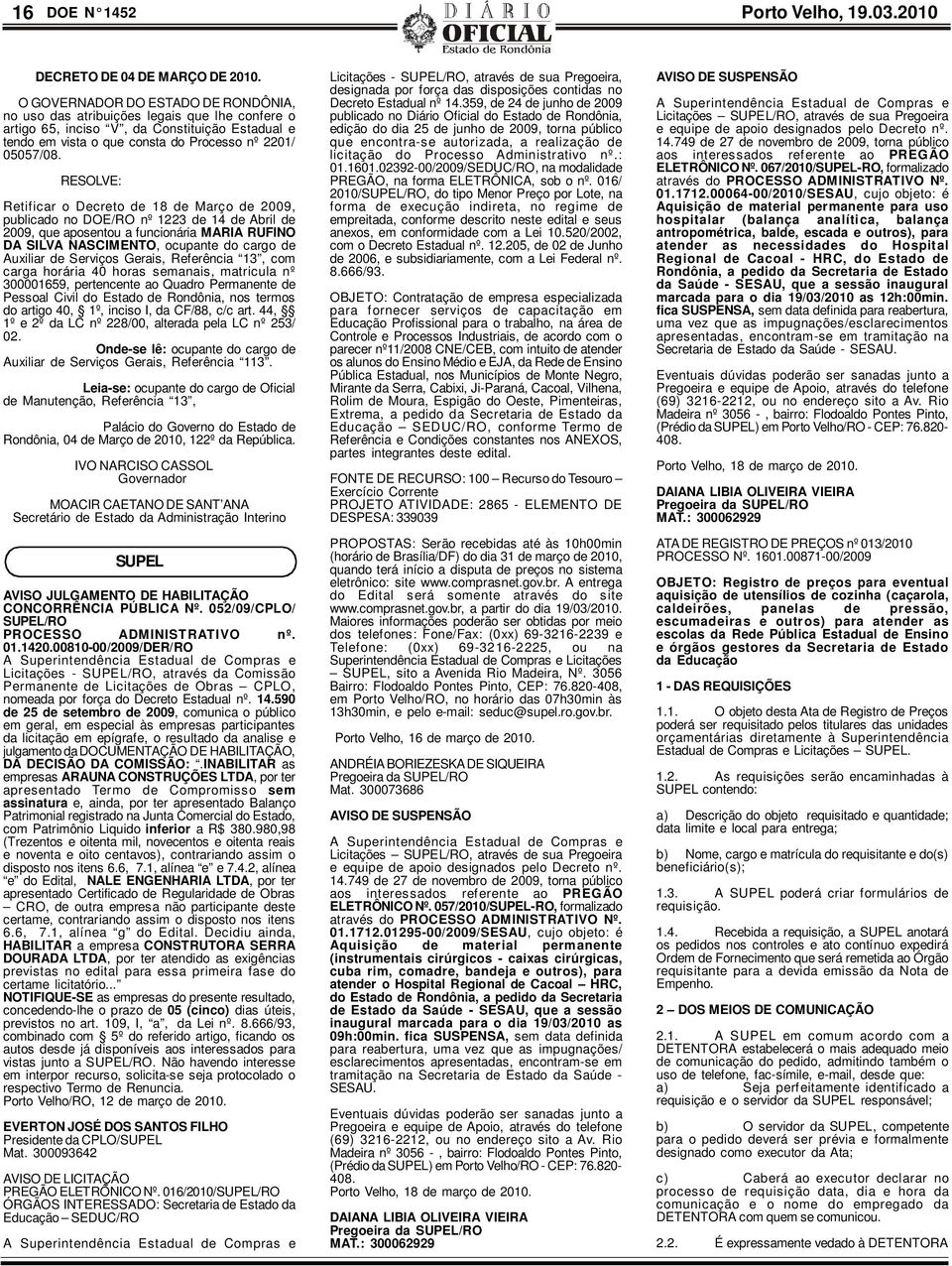 RESOLVE: Retificar o Decreto de 18 de Março de 2009, publicado no DOE/RO nº 1223 de 14 de Abril de 2009, que aposentou a funcionária MARIA RUFINO DA SILVA NASCIMENTO, ocupante do cargo de Auxiliar de