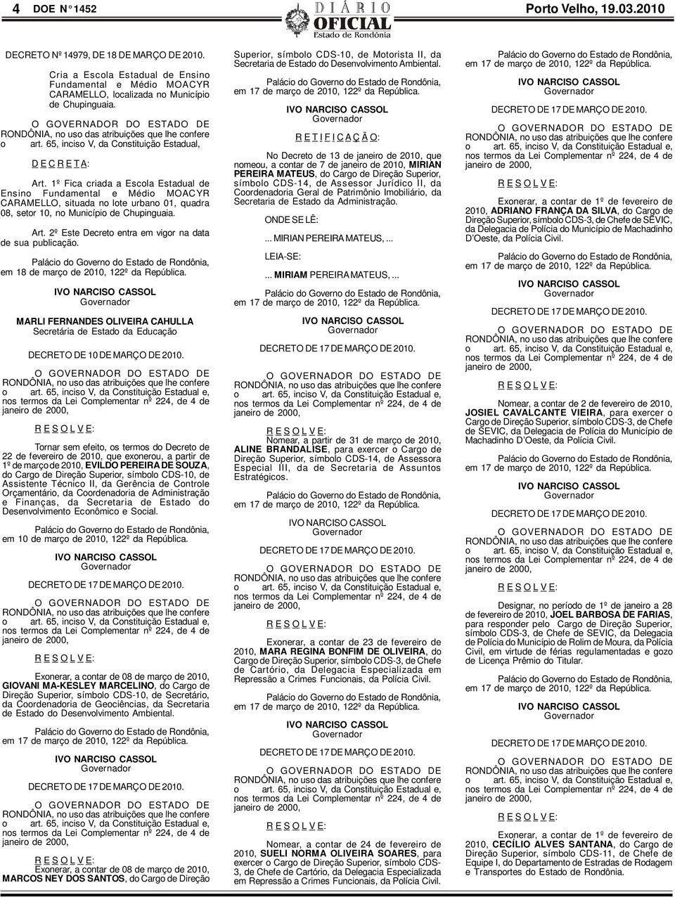 1º Fica criada a Escola Estadual de Ensino Fundamental e Médio MOACYR CARAMELLO, situada no lote urbano 01, quadra 08, setor 10, no Município de Chupinguaia. Art.