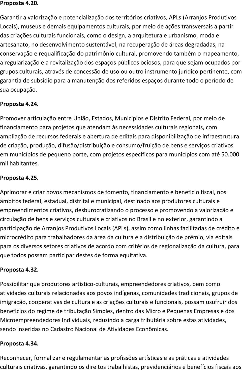 culturais funcionais, como o design, a arquitetura e urbanismo, moda e artesanato, no desenvolvimento sustentável, na recuperação de áreas degradadas, na conservação e requalificação do patrimônio