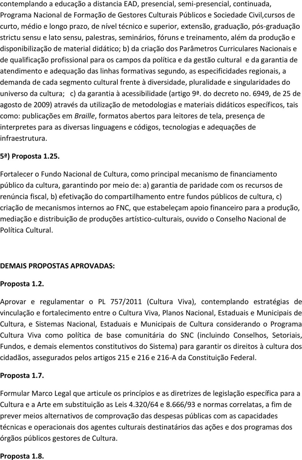 da criação dos Parâmetros Curriculares Nacionais e de qualificação profissional para os campos da política e da gestão cultural e da garantia de atendimento e adequação das linhas formativas segundo,