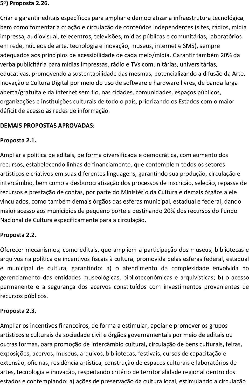 audiovisual, telecentros, televisões, mídias públicas e comunitárias, laboratórios em rede, núcleos de arte, tecnologia e inovação, museus, internet e SMS), sempre adequados aos princípios de