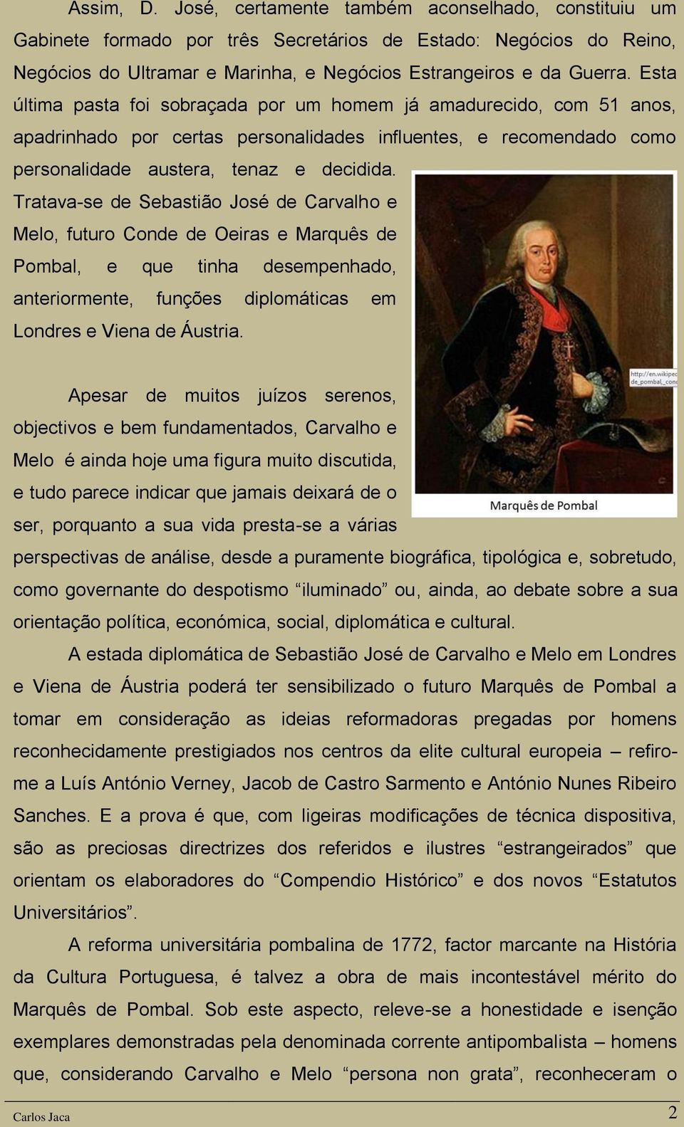 Tratava-se de Sebastião José de Carvalho e Melo, futuro Conde de Oeiras e Marquês de Pombal, e que tinha desempenhado, anteriormente, funções diplomáticas em Londres e Viena de Áustria.