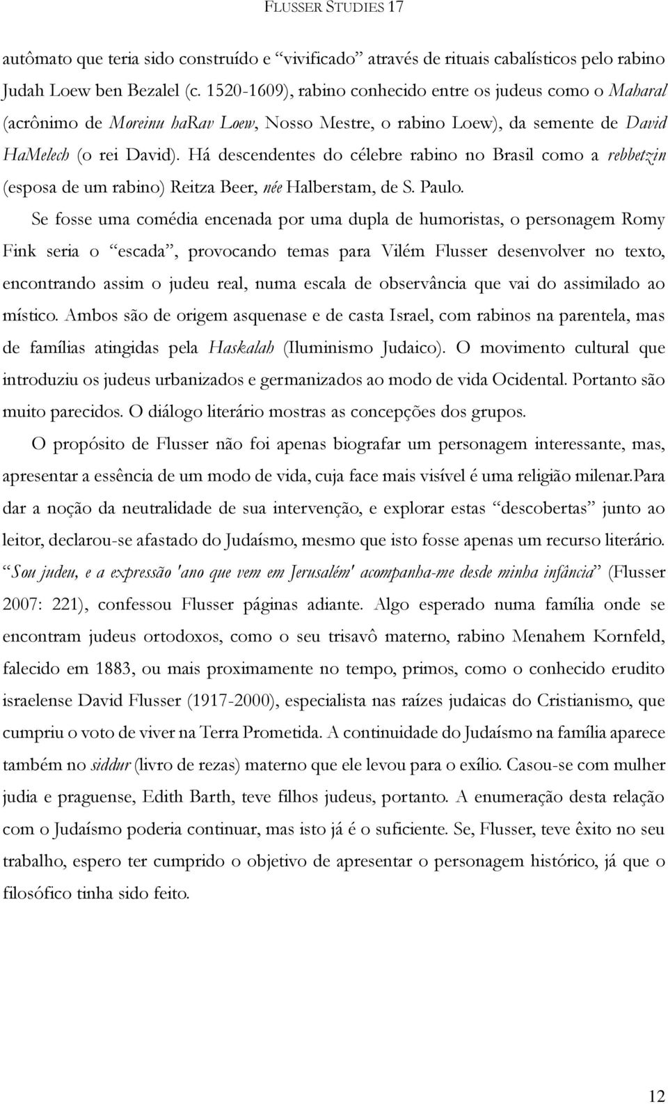 Há descendentes do célebre rabino no Brasil como a rebbetzin (esposa de um rabino) Reitza Beer, née Halberstam, de S. Paulo.