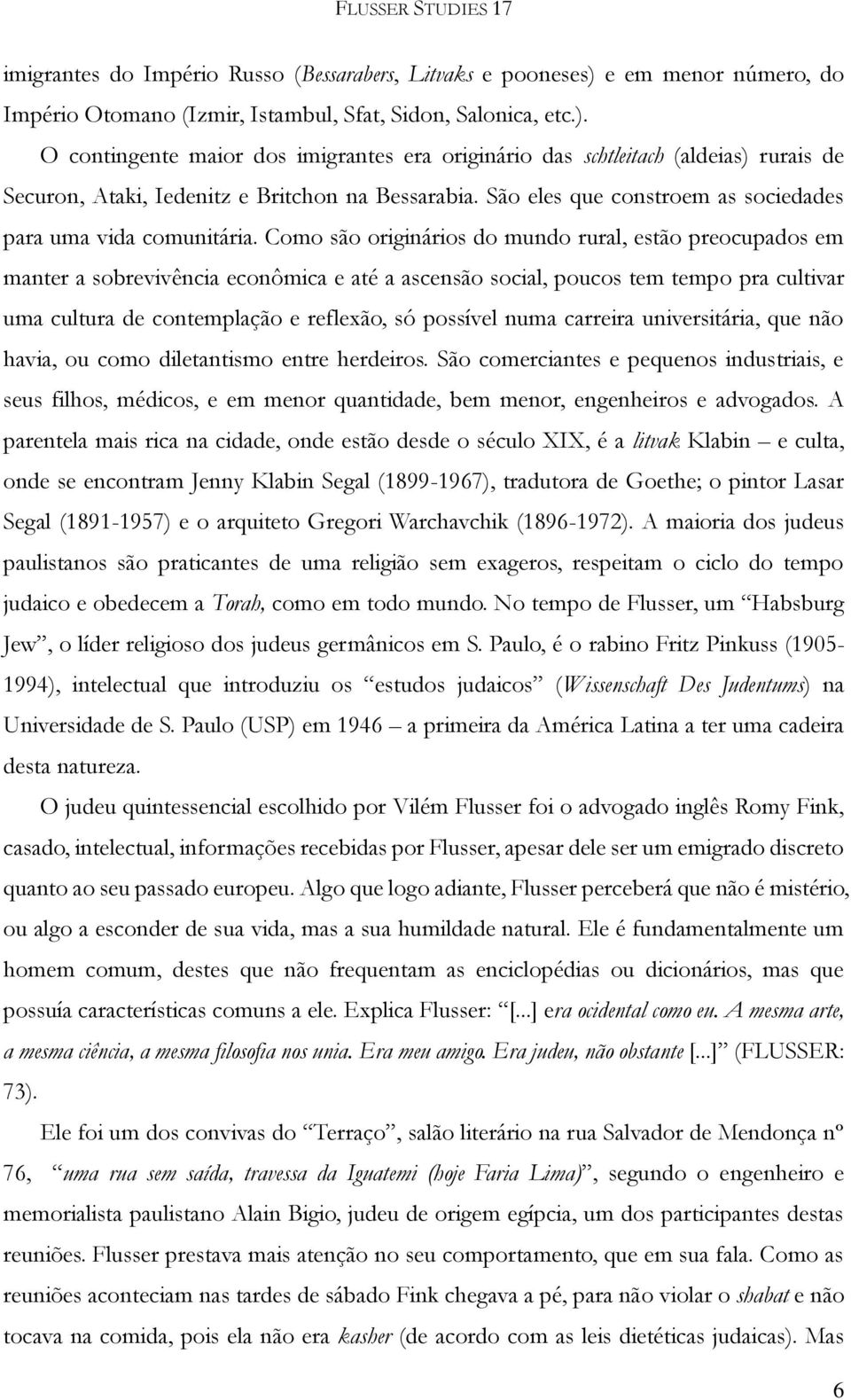 Como são originários do mundo rural, estão preocupados em manter a sobrevivência econômica e até a ascensão social, poucos tem tempo pra cultivar uma cultura de contemplação e reflexão, só possível