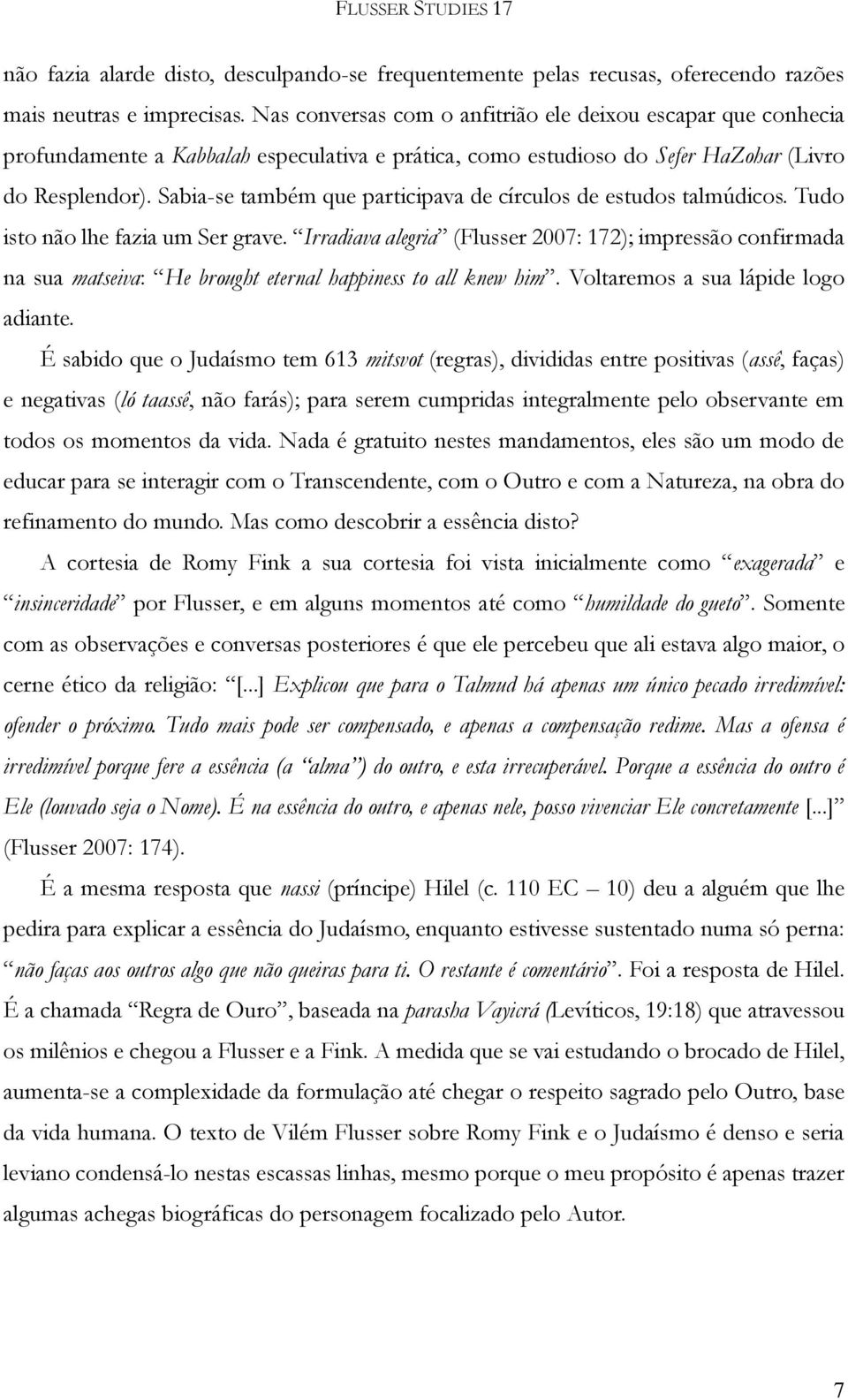 Sabia-se também que participava de círculos de estudos talmúdicos. Tudo isto não lhe fazia um Ser grave.