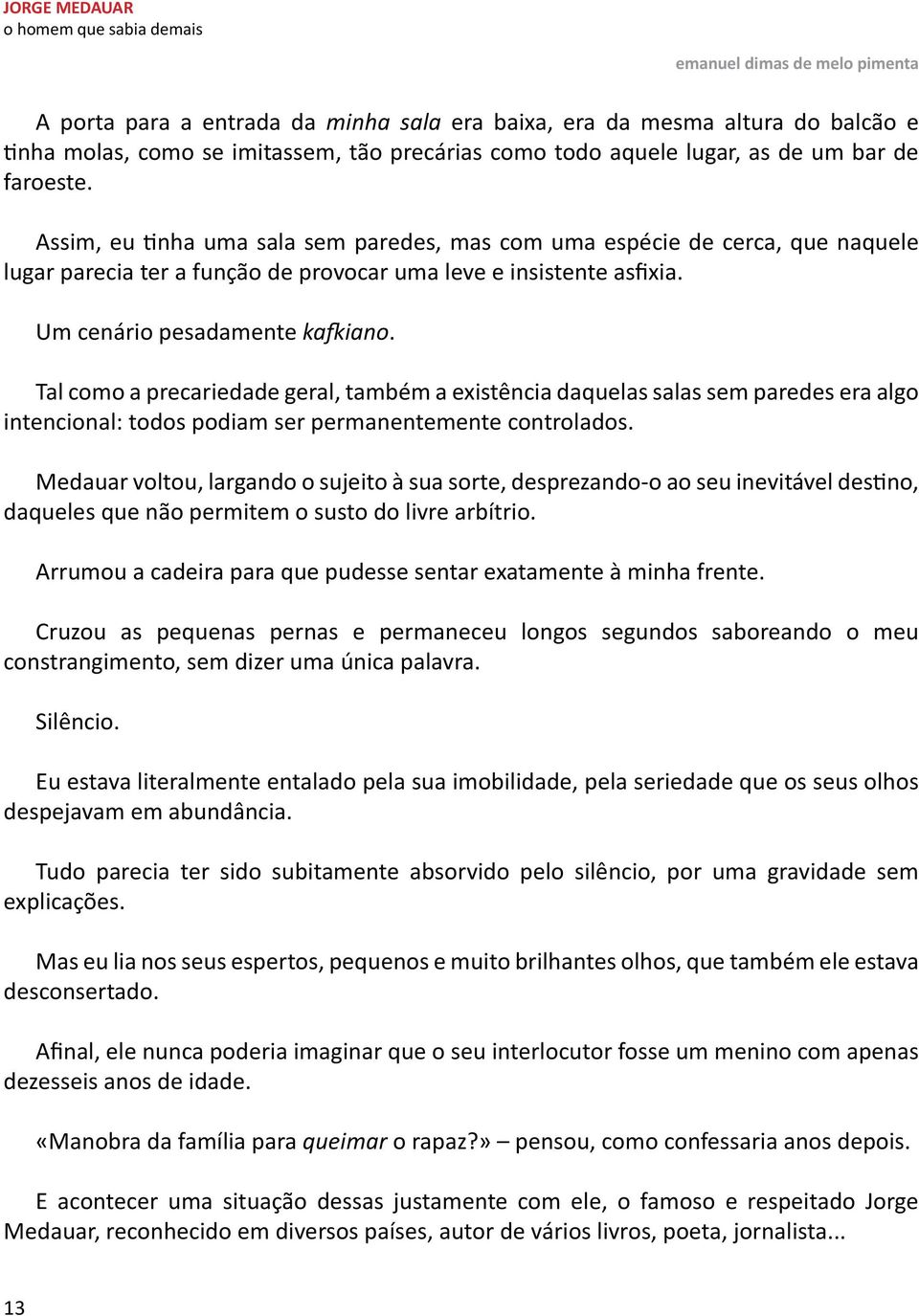 Tal como a precariedade geral, também a existência daquelas salas sem paredes era algo intencional: todos podiam ser permanentemente controlados.