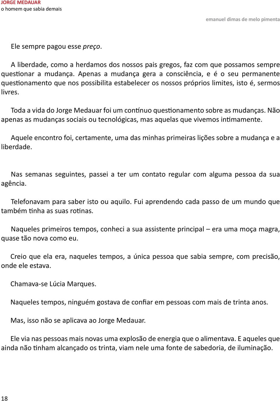 Toda a vida do Jorge Medauar foi um contínuo questionamento sobre as mudanças. Não apenas as mudanças sociais ou tecnológicas, mas aquelas que vivemos intimamente.