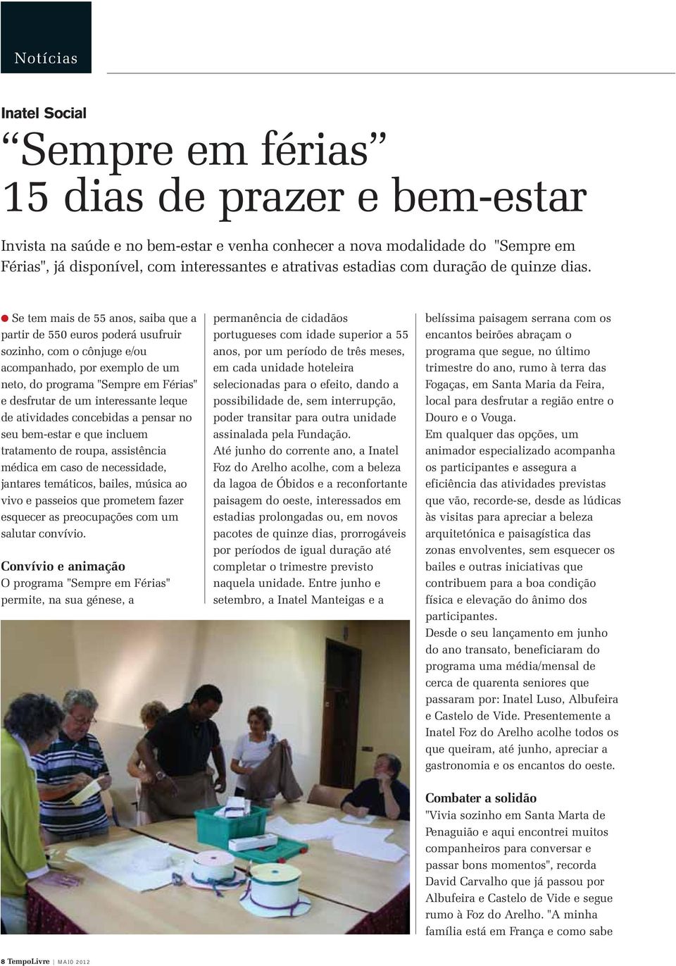 l Se tem mais de 55 anos, saiba que a partir de 550 euros poderá usufruir sozinho, com o cônjuge e/ou acompanhado, por exemplo de um neto, do programa "Sempre em Férias" e desfrutar de um