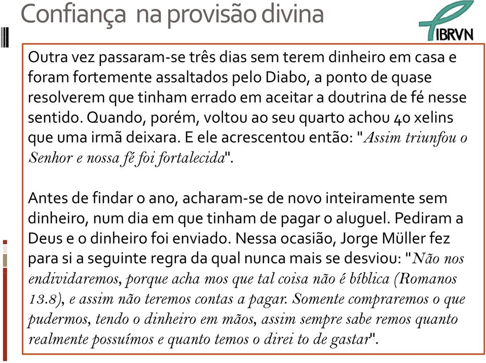 Antes de findar o ano, acharam se de novo inteiramente sem dinheiro, num dia em que tinham de pg pagar o aluguel. Pediram a Deus e o dinheiro foi enviado.