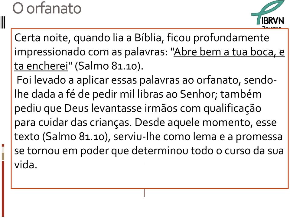 Foi levado a aplicar essas palavras ao orfanato, sendolhe dada a fé de pedir mil libras ao Senhor; também pediu que