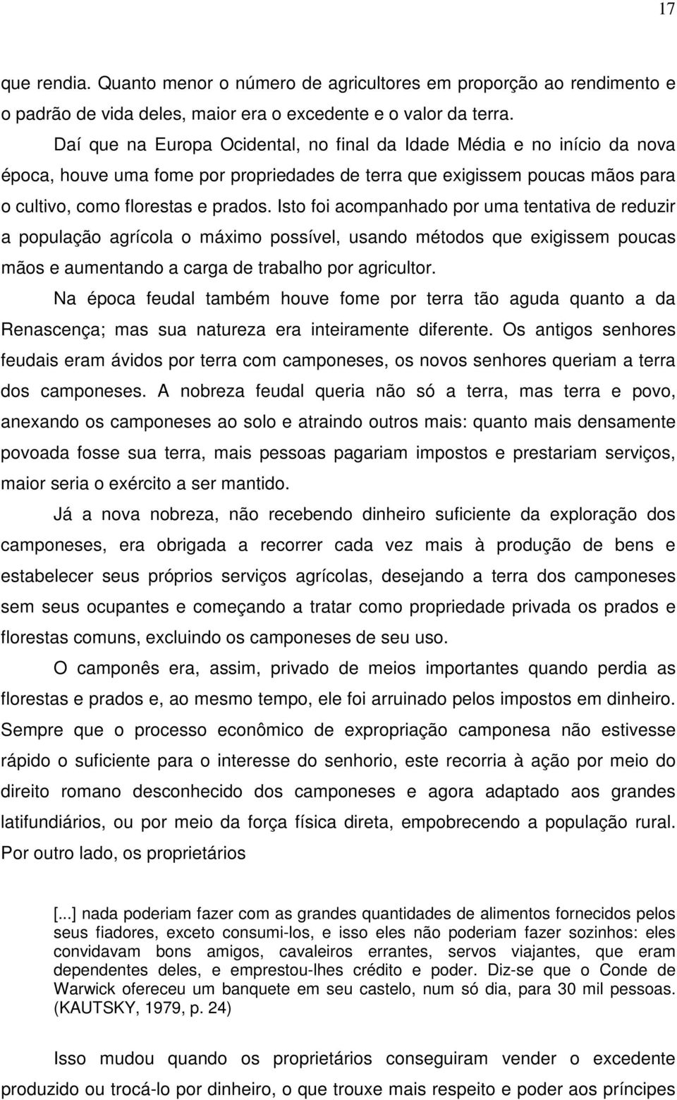 Isto foi acompanhado por uma tentativa de reduzir a população agrícola o máximo possível, usando métodos que exigissem poucas mãos e aumentando a carga de trabalho por agricultor.