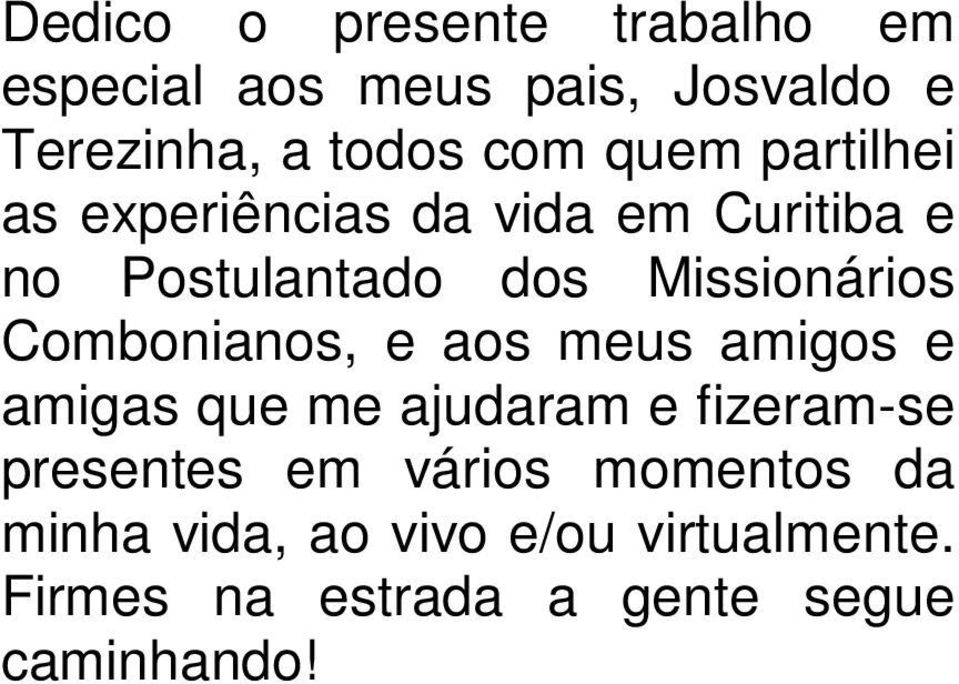 Combonianos, e aos meus amigos e amigas que me ajudaram e fizeram-se presentes em vários