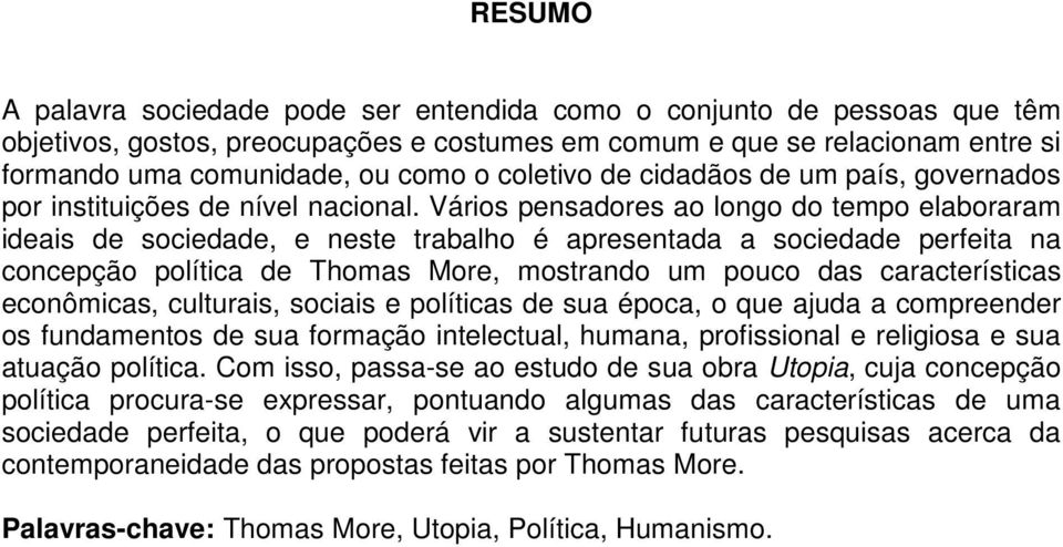 Vários pensadores ao longo do tempo elaboraram ideais de sociedade, e neste trabalho é apresentada a sociedade perfeita na concepção política de Thomas More, mostrando um pouco das características