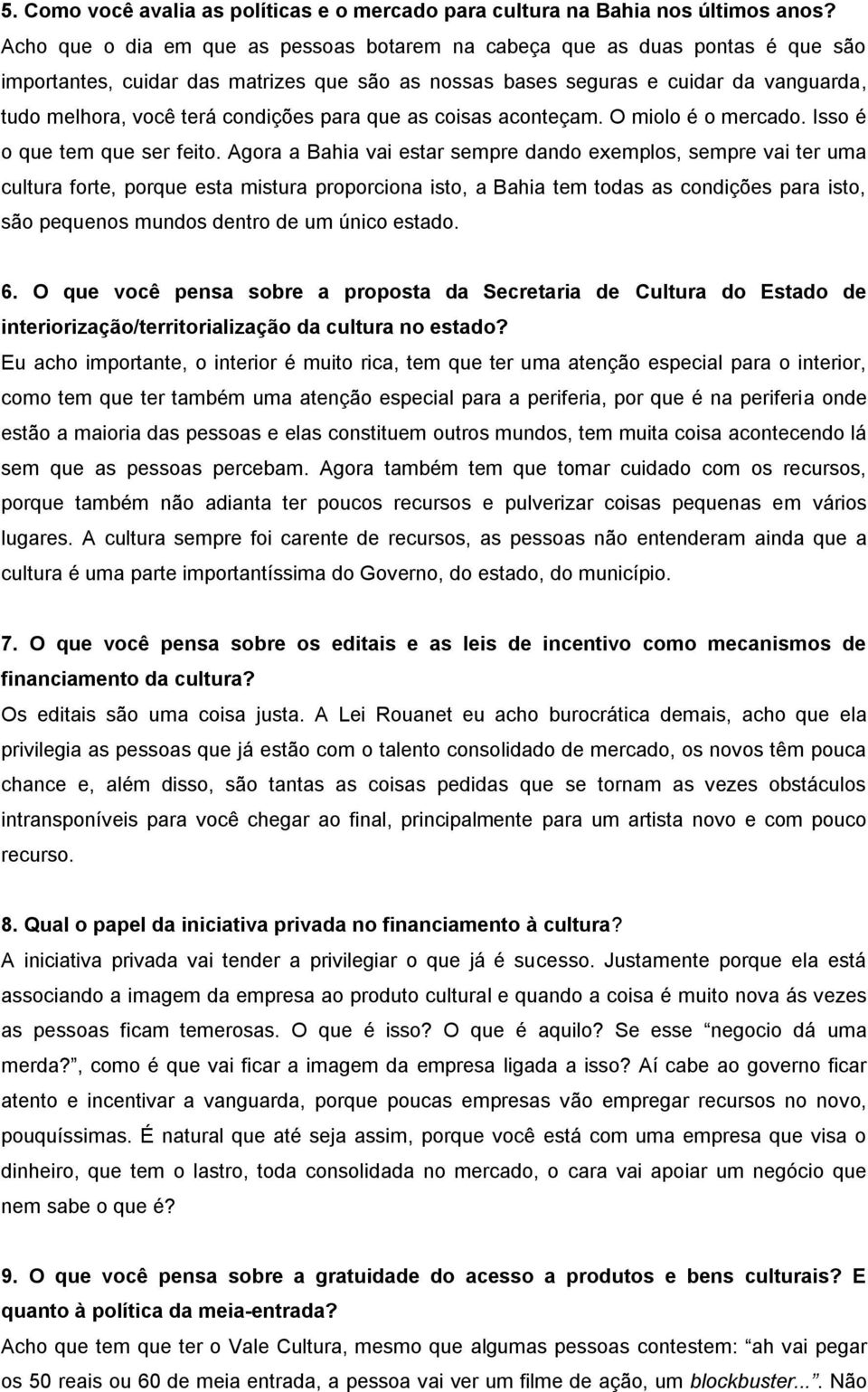 condições para que as coisas aconteçam. O miolo é o mercado. Isso é o que tem que ser feito.