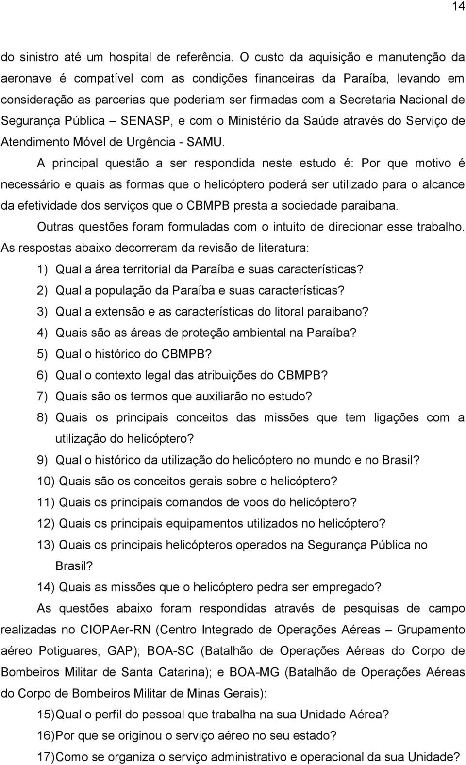 Segurança Pública SENASP, e com o Ministério da Saúde através do Serviço de Atendimento Móvel de Urgência - SAMU.