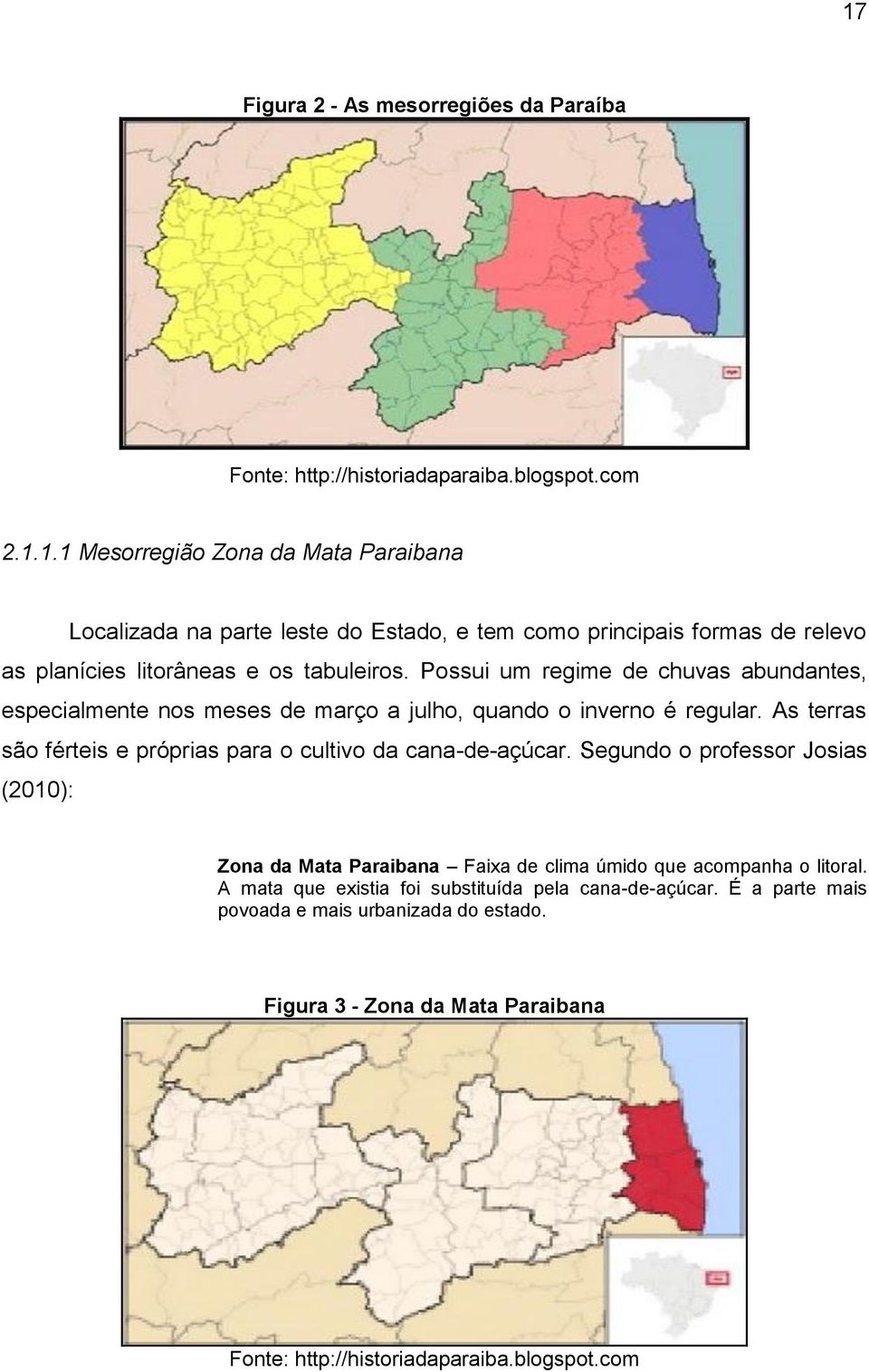 Segundo o professor Josias (2010): Zona da Mata Paraibana Faixa de clima úmido que acompanha o litoral. A mata que existia foi substituída pela cana-de-açúcar.