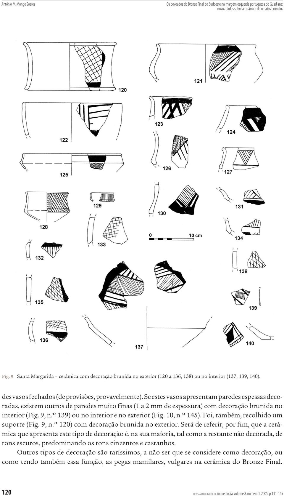 Se estes vasos apresentam paredes espessas decoradas, existem outros de paredes muito finas (1 a 2 mm de espessura) com decoração brunida no interior (Fig. 9, n.