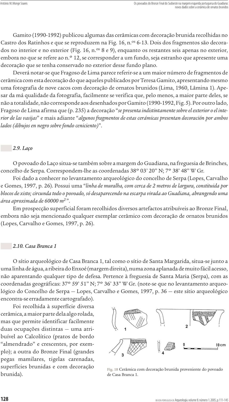 Ratinhos e que se reproduzem na Fig. 16, n. os 6-13. Dois dos fragmentos são decorados no interior e no exterior (Fig. 16, n. os 8 e 9), enquanto os restantes seis apenas no exterior, embora no que se refere ao n.