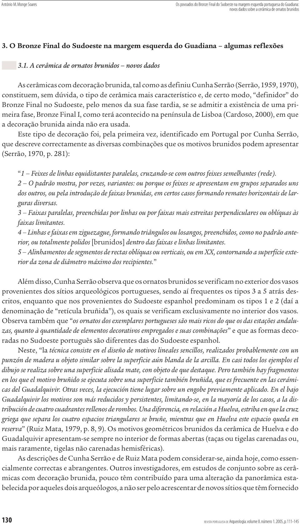 de certo modo, definidor do Bronze Final no Sudoeste, pelo menos da sua fase tardia, se se admitir a existência de uma primeira fase, Bronze Final I, como terá acontecido na península de Lisboa