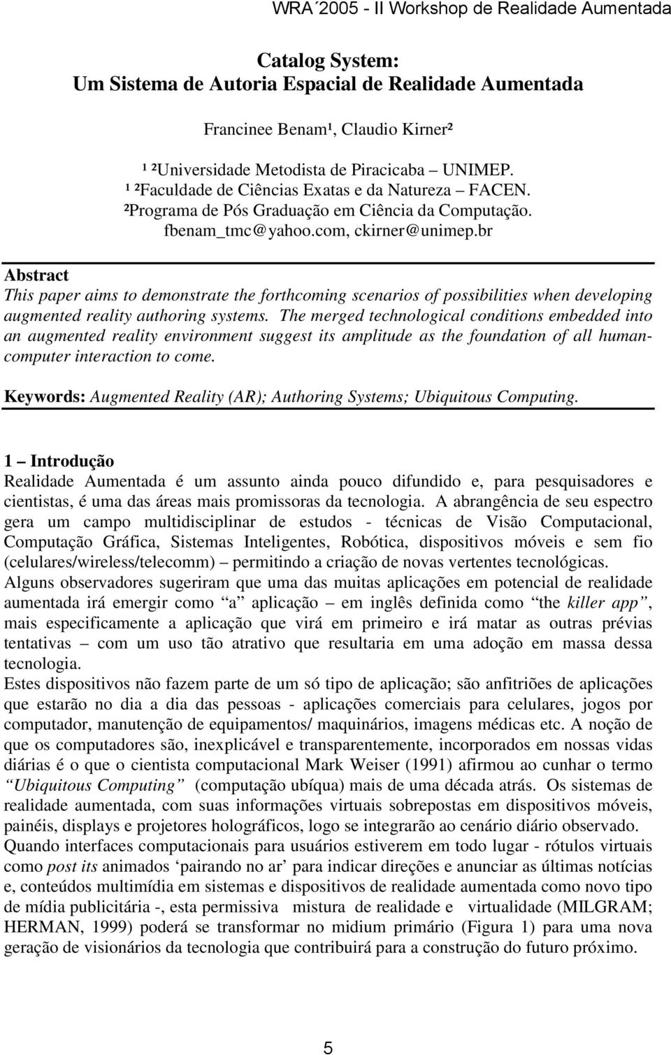 br Abstract This paper aims to demonstrate the forthcoming scenarios of possibilities when developing augmented reality authoring systems.