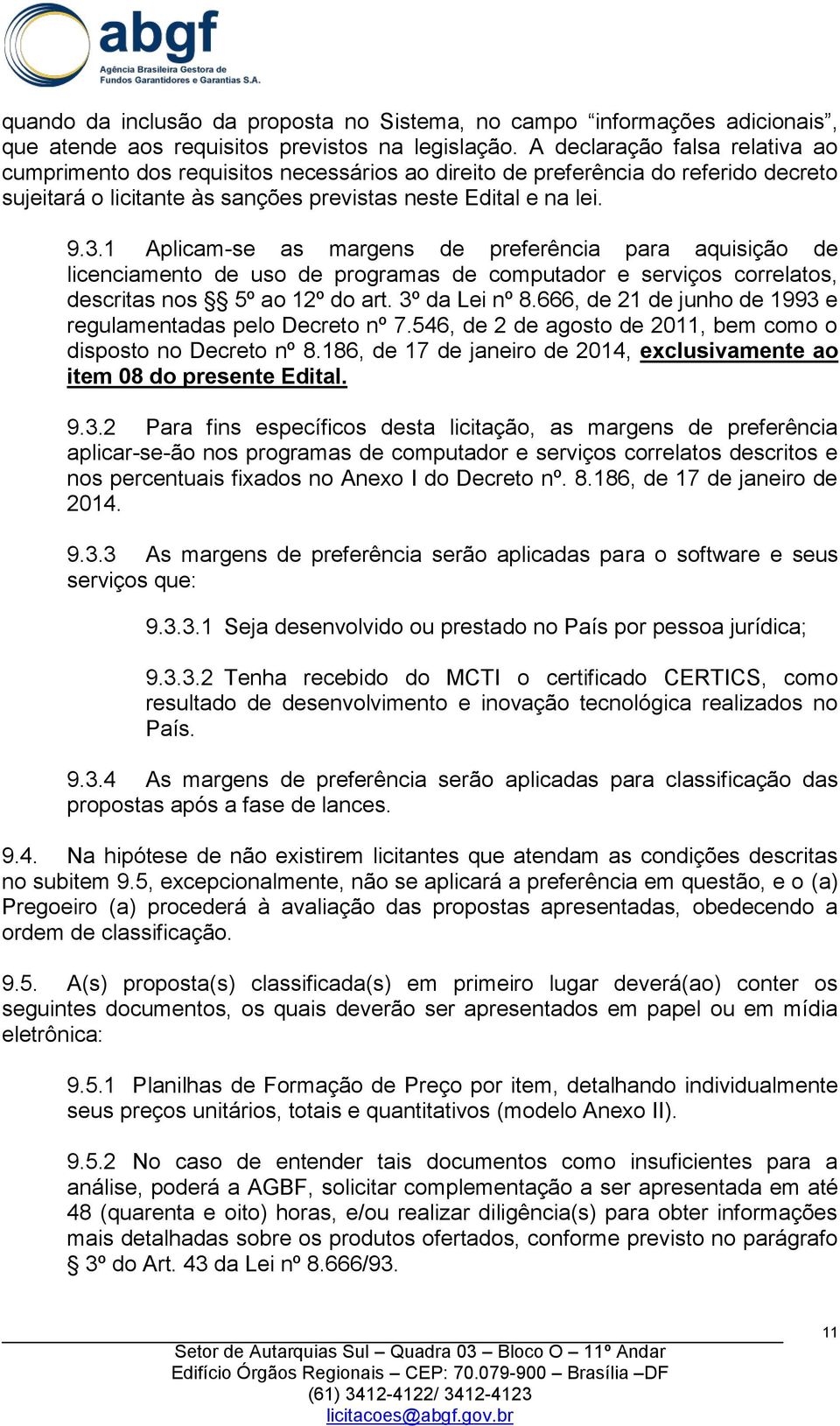 1 Aplicam-se as margens de preferência para aquisição de licenciamento de uso de programas de computador e serviços correlatos, descritas nos 5º ao 12º do art. 3º da Lei nº 8.