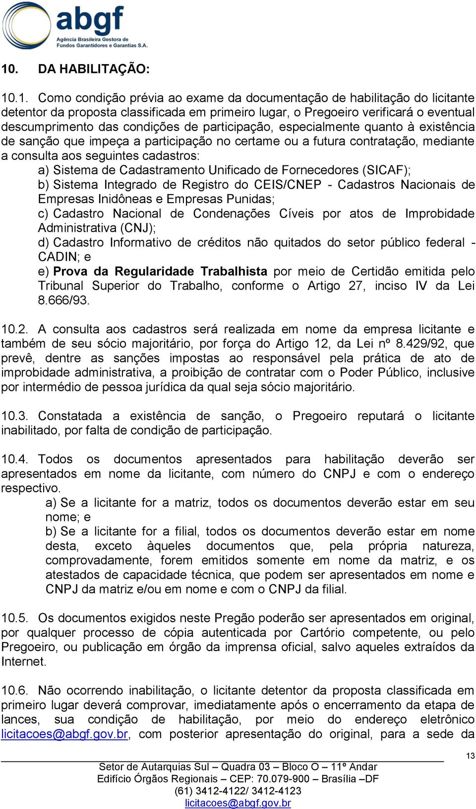 Sistema de Cadastramento Unificado de Fornecedores (SICAF); b) Sistema Integrado de Registro do CEIS/CNEP - Cadastros Nacionais de Empresas Inidôneas e Empresas Punidas; c) Cadastro Nacional de