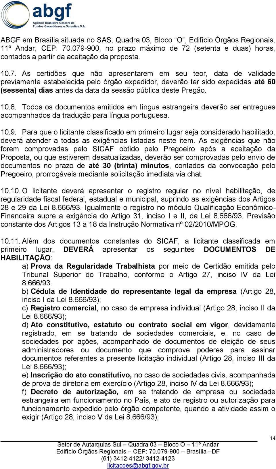 deste Pregão. 10.8. Todos os documentos emitidos em língua estrangeira deverão ser entregues acompanhados da tradução para língua portuguesa. 10.9.