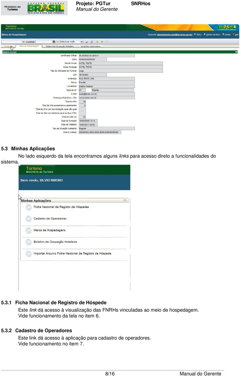 1 Ficha Nacional de Registro de Hóspede Este link dá acesso à visualização das FNRHs vinculadas ao