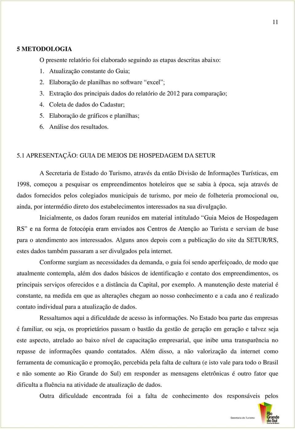 Elaboração de gráficos e planilhas; 6. Análise dos resultados. 5.