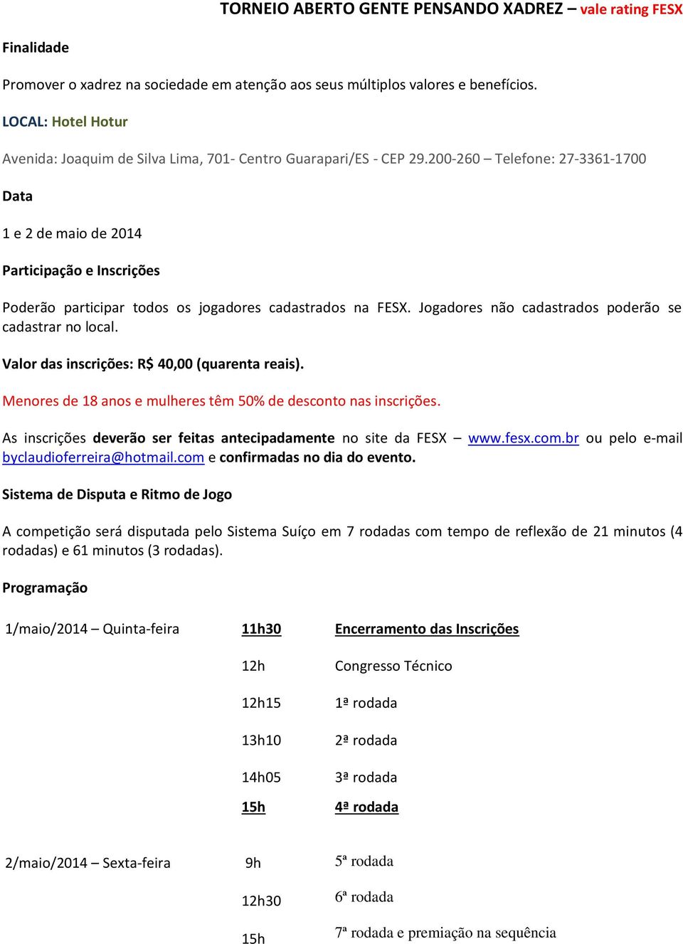 Valor das inscrições: R$ 40,00 (quarenta reais). Menores de 18 anos e mulheres têm 50% de desconto nas inscrições. As inscrições deverão ser feitas antecipadamente no site da FESX www.fesx.com.