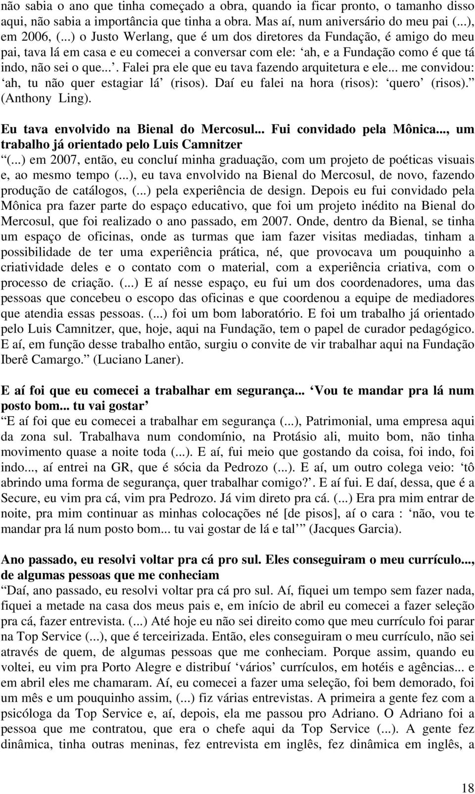 ... Falei pra ele que eu tava fazendo arquitetura e ele... me convidou: ah, tu não quer estagiar lá (risos). Daí eu falei na hora (risos): quero (risos). (Anthony Ling).